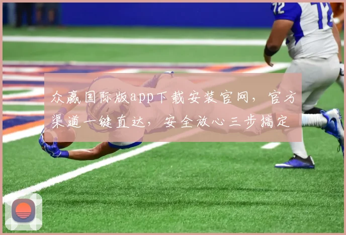众赢国际版app下载安装官网，官方渠道一键直达，安全放心三步搞定，必备
